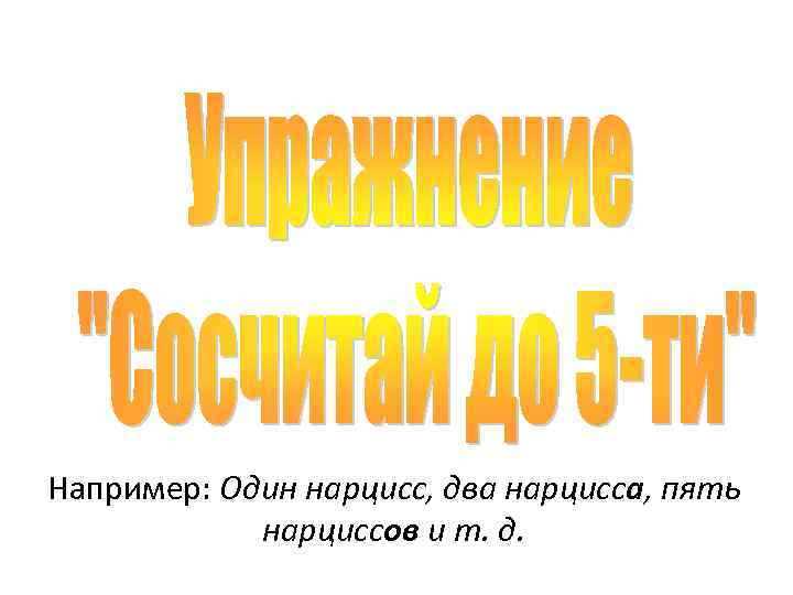 Например: Один нарцисс, два нарцисса, пять нарциссов и т. д. 