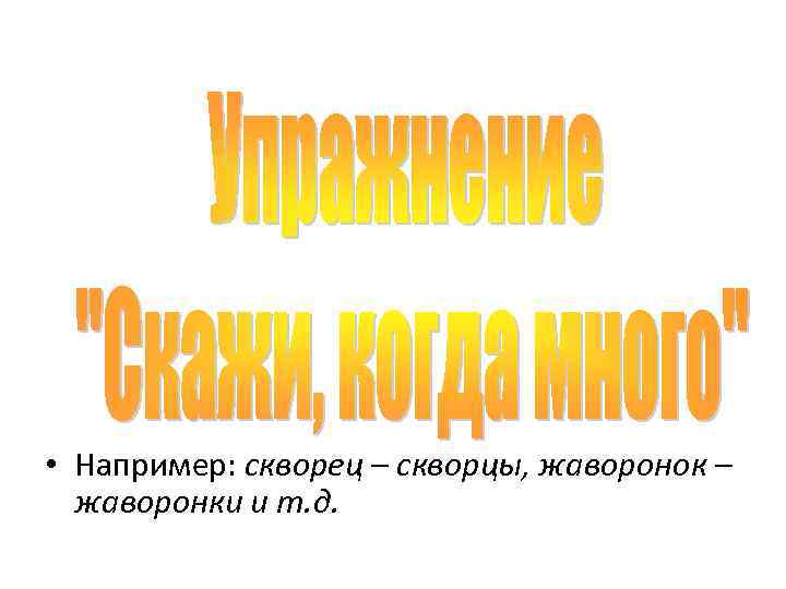  • Например: скворец – скворцы, жаворонок – жаворонки и т. д. 