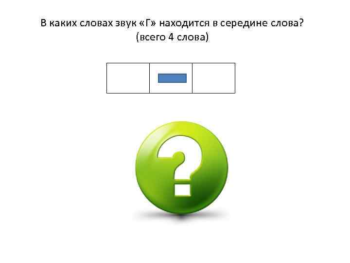 В каких словах звук «Г» находится в середине слова? (всего 4 слова) 