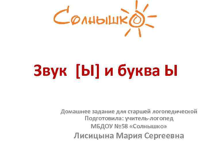 Звук [Ы] и буква Ы Домашнее задание для старшей логопедической Подготовила: учитель-логопед МБДОУ №