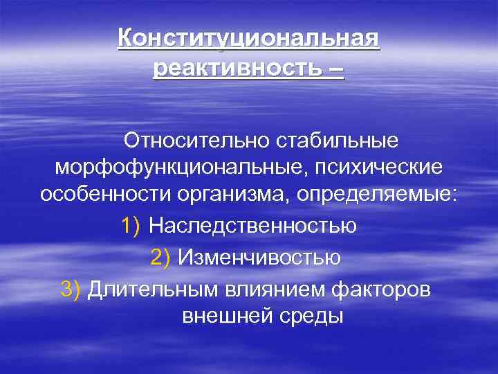  Конституциональная реактивность – Относительно стабильные морфофункциональные, психические особенности организма, определяемые: 1) Наследственностью 2)