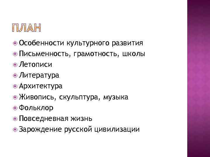  Особенности культурного развития Письменность, грамотность, школы Летописи Литература Архитектура Живопись, скульптура, музыка Фольклор