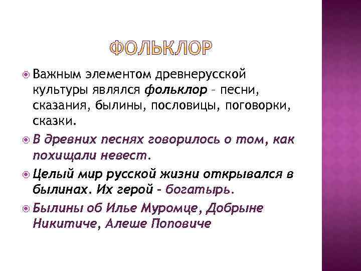  Важным элементом древнерусской культуры являлся фольклор – песни, сказания, былины, пословицы, поговорки, сказки.