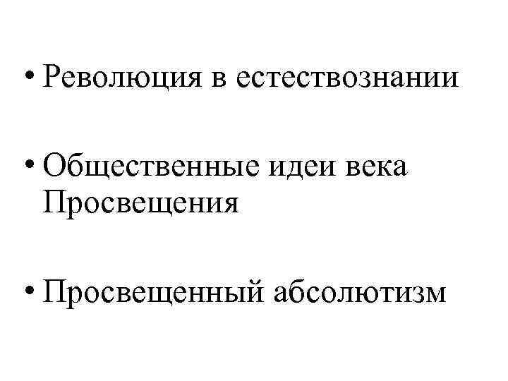  • Революция в естествознании • Общественные идеи века Просвещения • Просвещенный абсолютизм 