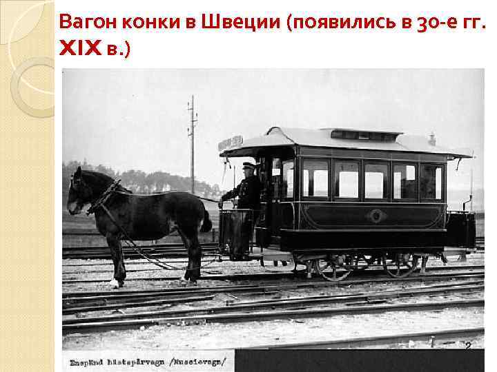 Вагон конки в Швеции (появились в 30 -е гг. XIX в. ) 