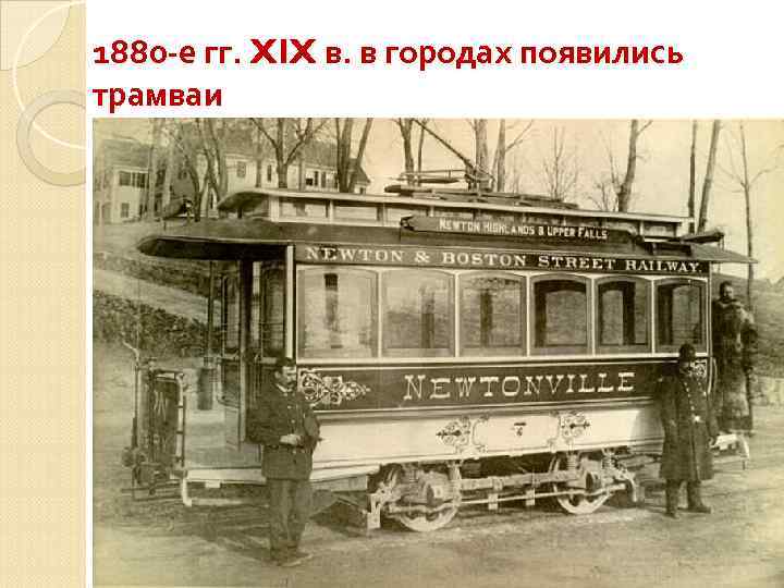 1880 -е гг. XIX в. в городах появились трамваи 