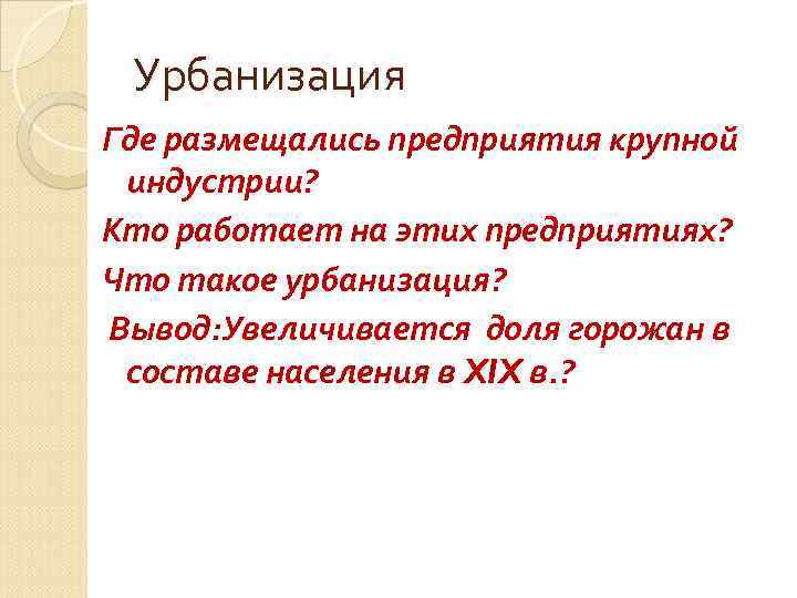 Урбанизация Где размещались предприятия крупной индустрии? Кто работает на этих предприятиях? Что такое урбанизация?