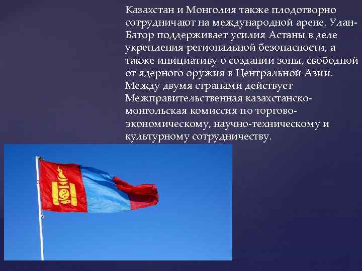 Казахстан и Монголия также плодотворно сотрудничают на международной арене. Улан Батор поддерживает усилия Астаны