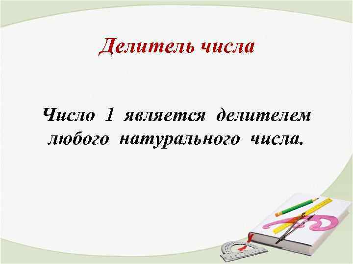 Делитель числа Число 1 является делителем любого натурального числа. 