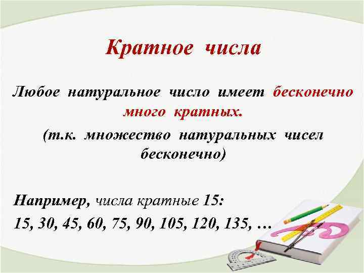 Кратное числа Любое натуральное число имеет бесконечно много кратных. (т. к. множество натуральных чисел