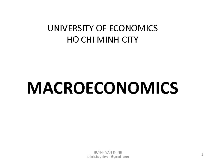 UNIVERSITY OF ECONOMICS HO CHI MINH CITY MACROECONOMICS HUỲNH VĂN THỊNH thinh. huynhvan@gmail. com