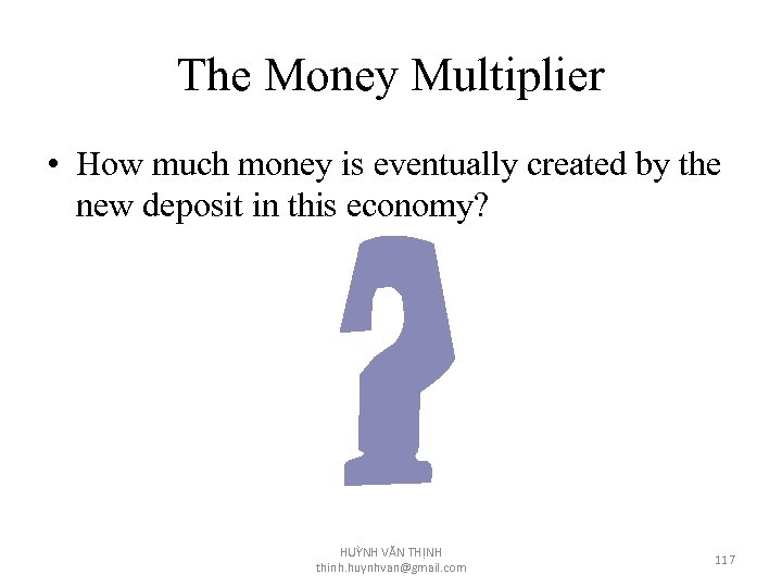 The Money Multiplier • How much money is eventually created by the new deposit