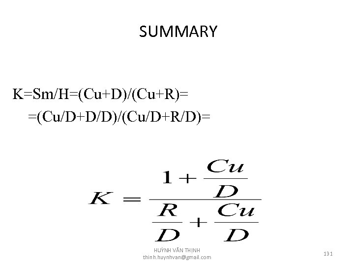 SUMMARY K=Sm/H=(Cu+D)/(Cu+R)= =(Cu/D+D/D)/(Cu/D+R/D)= HUỲNH VĂN THỊNH thinh. huynhvan@gmail. com 131 