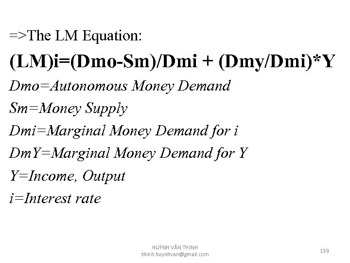 =>The LM Equation: (LM)i=(Dmo-Sm)/Dmi + (Dmy/Dmi)*Y Dmo=Autonomous Money Demand Sm=Money Supply Dmi=Marginal Money Demand