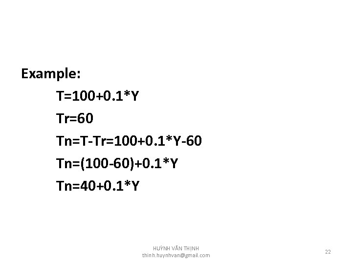 Example: T=100+0. 1*Y Tr=60 Tn=T-Tr=100+0. 1*Y-60 Tn=(100 -60)+0. 1*Y Tn=40+0. 1*Y HUỲNH VĂN THỊNH