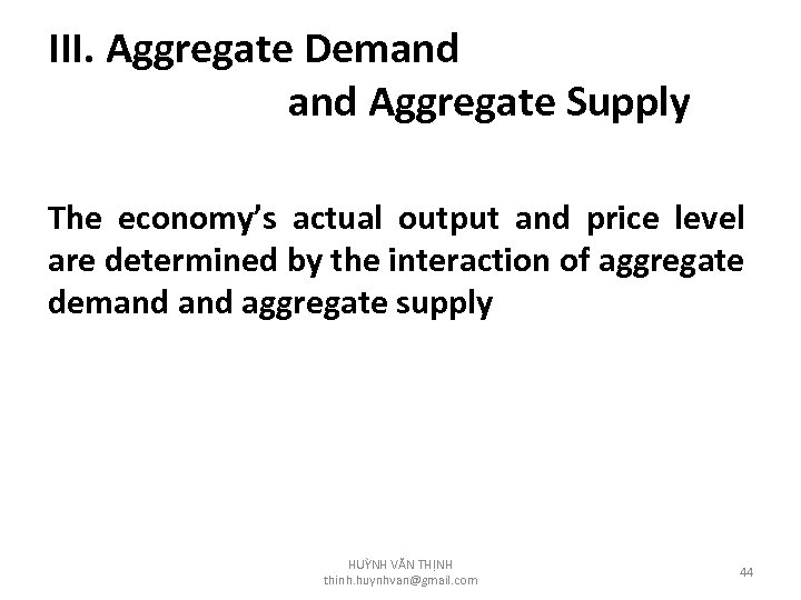 III. Aggregate Demand Aggregate Supply The economy’s actual output and price level are determined