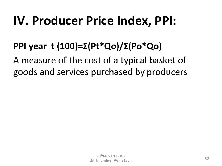 IV. Producer Price Index, PPI: PPI year t (100)=Σ(Pt*Qo)/Σ(Po*Qo) A measure of the cost