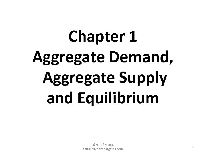 Chapter 1 Aggregate Demand, Aggregate Supply and Equilibrium HUỲNH VĂN THỊNH thinh. huynhvan@gmail. com