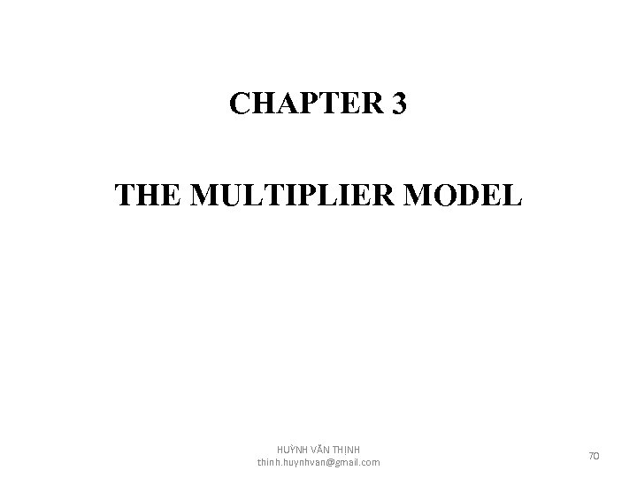 CHAPTER 3 THE MULTIPLIER MODEL HUỲNH VĂN THỊNH thinh. huynhvan@gmail. com 70 