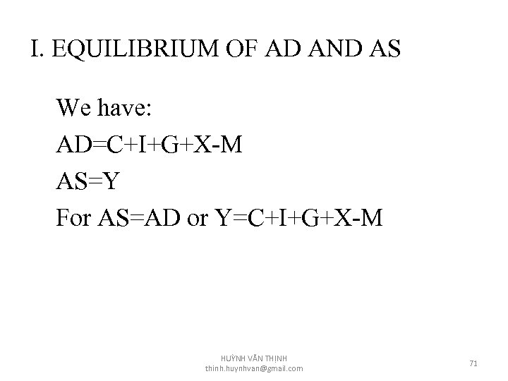 I. EQUILIBRIUM OF AD AND AS We have: AD=C+I+G+X-M AS=Y For AS=AD or Y=C+I+G+X-M