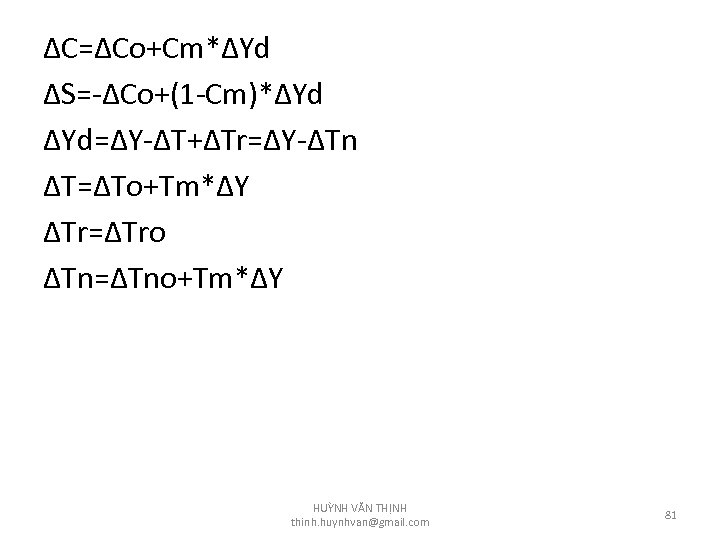 ΔC=ΔCo+Cm*ΔYd ΔS=-ΔCo+(1 -Cm)*ΔYd ΔYd=ΔY-ΔT+ΔTr=ΔY-ΔTn ΔT=ΔTo+Tm*ΔY ΔTr=ΔTro ΔTn=ΔTno+Tm*ΔY HUỲNH VĂN THỊNH thinh. huynhvan@gmail. com 81