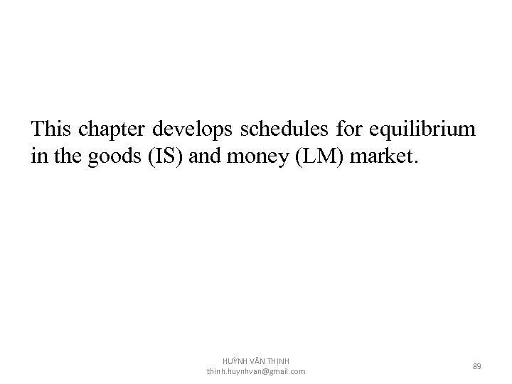 This chapter develops schedules for equilibrium in the goods (IS) and money (LM) market.