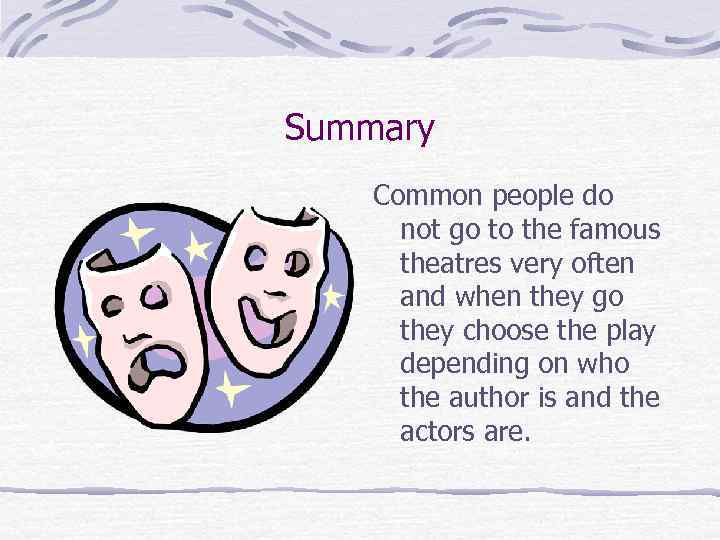 Summary Common people do not go to the famous theatres very often and when