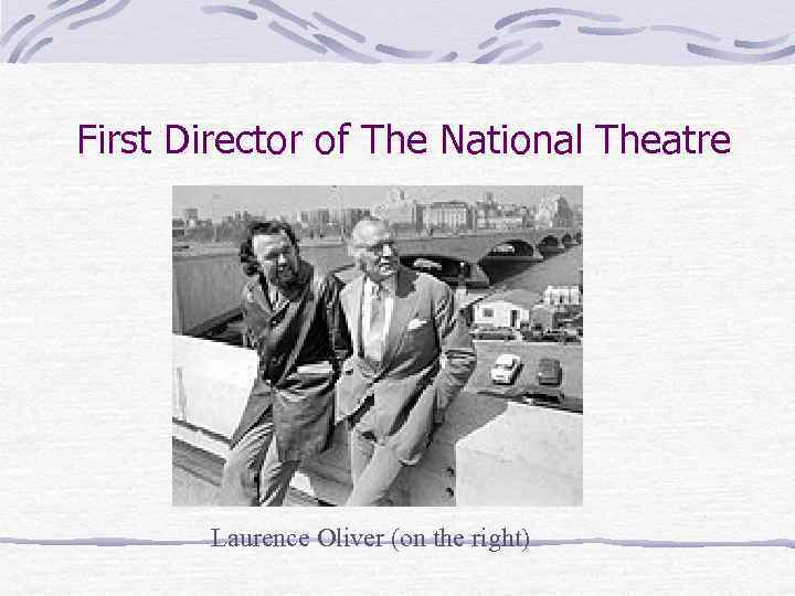 First Director of The National Theatre Laurence Oliver (on the right) 