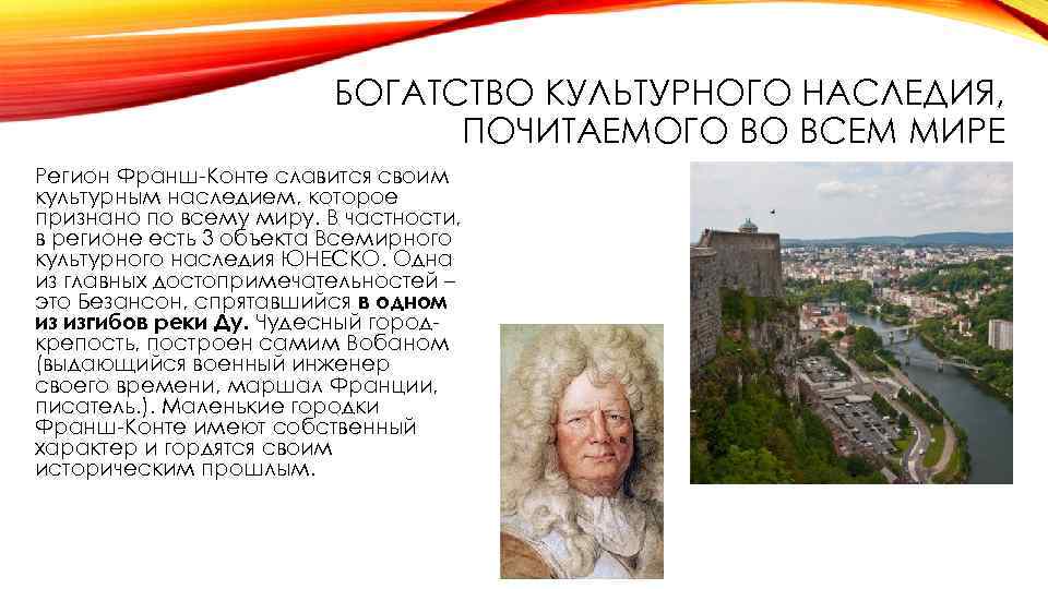 БОГАТСТВО КУЛЬТУРНОГО НАСЛЕДИЯ, ПОЧИТАЕМОГО ВО ВСЕМ МИРЕ Регион Франш-Конте славится своим культурным наследием, которое