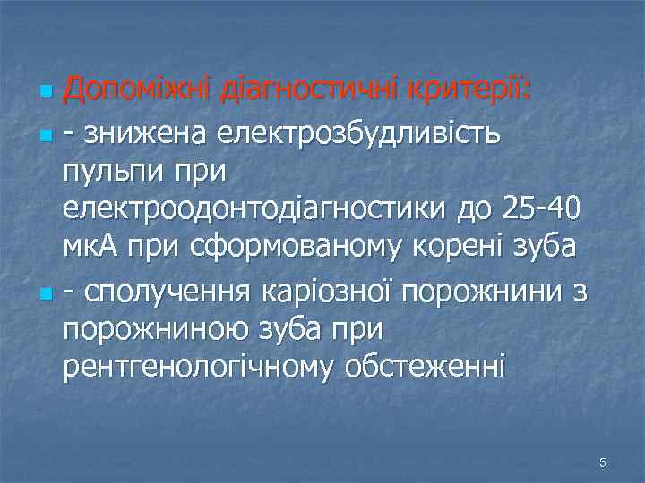 Допоміжні діагностичні критерії: n - знижена електрозбудливість пульпи при електроодонтодіагностики до 25 -40 мк.