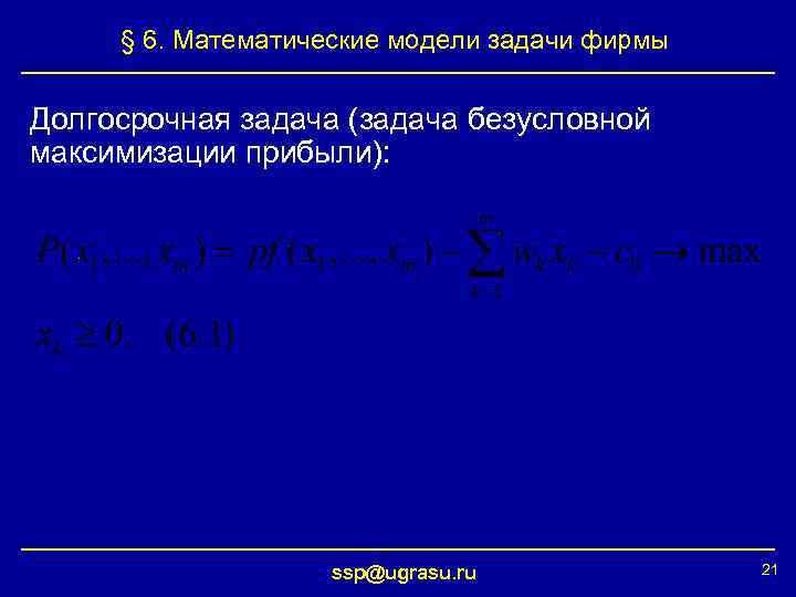 § 6. Математические модели задачи фирмы Долгосрочная задача (задача безусловной максимизации прибыли): ssp@ugrasu. ru