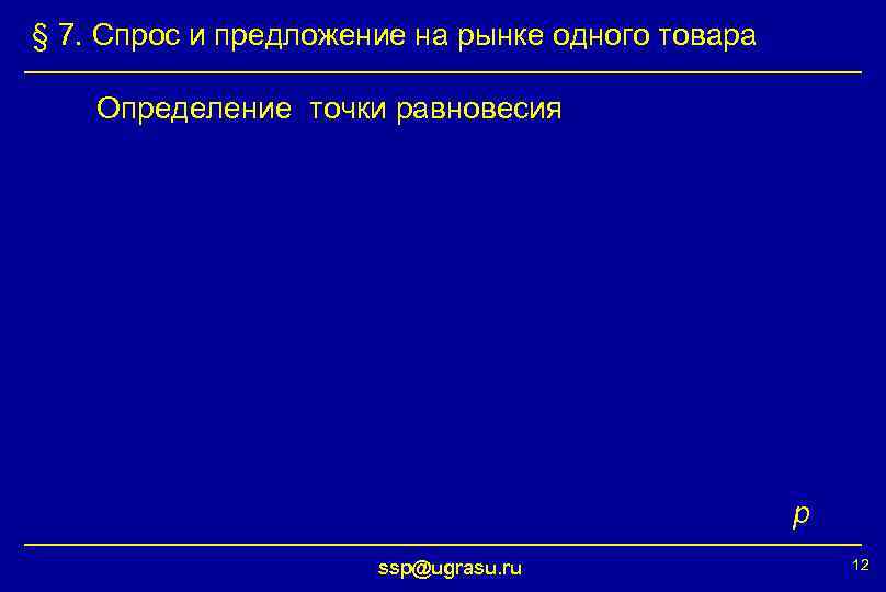 § 7. Спрос и предложение на рынке одного товара Определение точки равновесия p ssp@ugrasu.