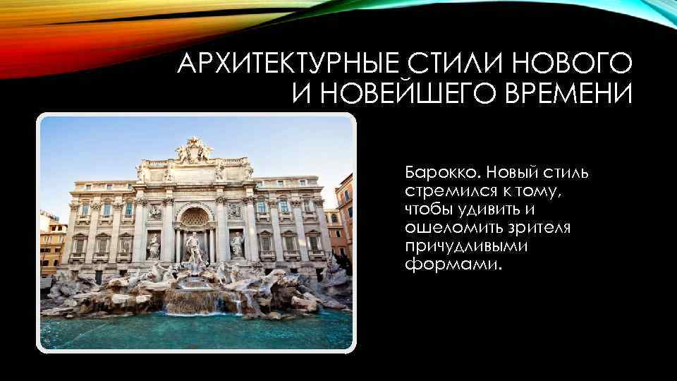 АРХИТЕКТУРНЫЕ СТИЛИ НОВОГО И НОВЕЙШЕГО ВРЕМЕНИ Барокко. Новый стиль стремился к тому, чтобы удивить