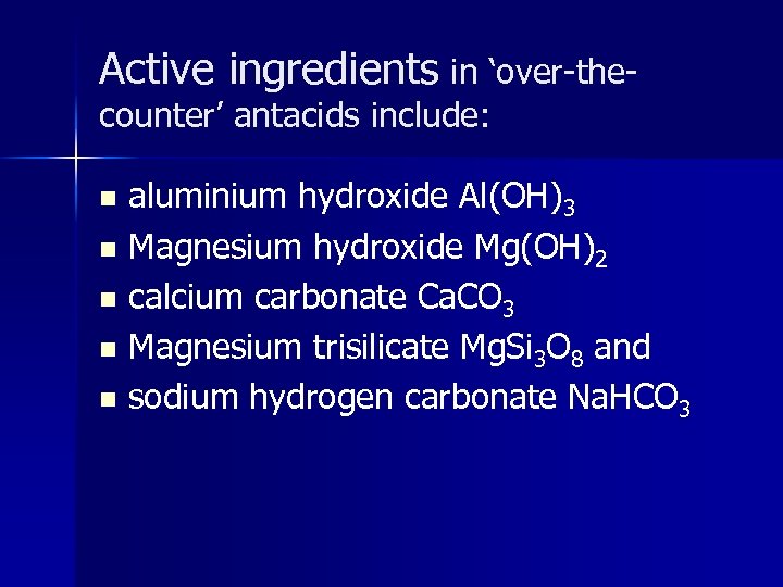 Active ingredients in ‘over-thecounter’ antacids include: aluminium hydroxide Al(OH)3 n Magnesium hydroxide Mg(OH)2 n