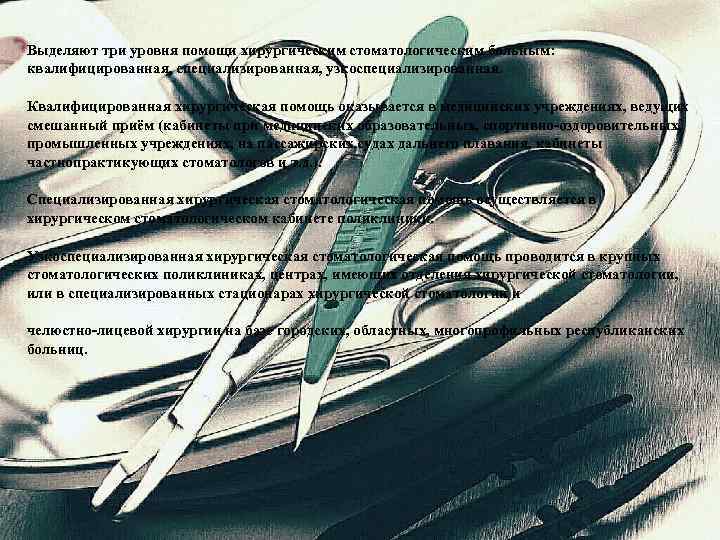 Выделяют три уровня помощи хирургическим стоматологическим больным: квалифицированная, специализированная, узкоспециализированная. Квалифицированная хирургическая помощь оказывается