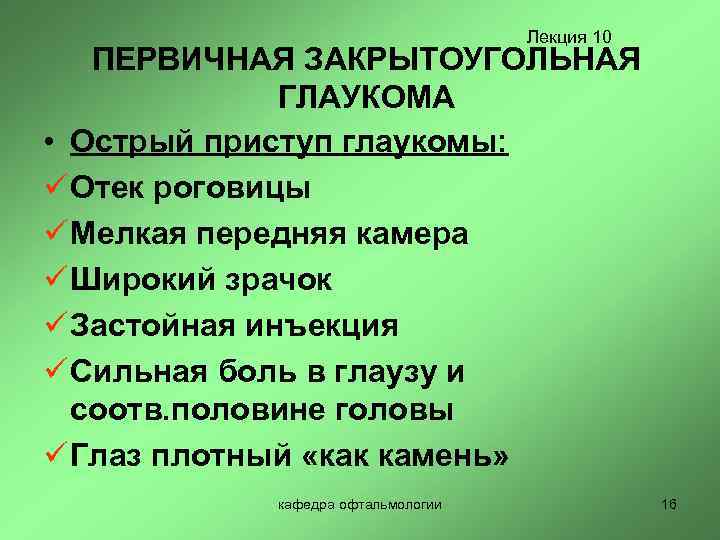 Лекция 10 ПЕРВИЧНАЯ ЗАКРЫТОУГОЛЬНАЯ ГЛАУКОМА • Острый приступ глаукомы: ü Отек роговицы ü Мелкая