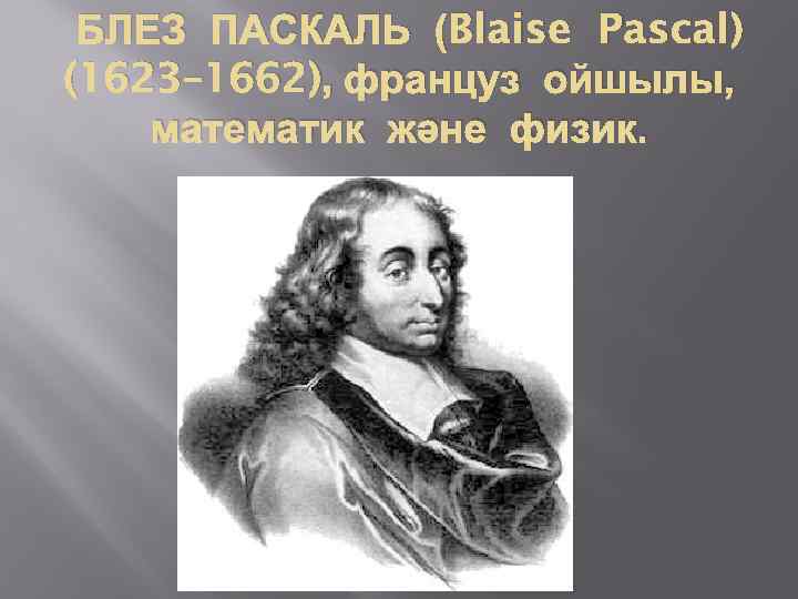 БЛЕЗ ПАСКАЛЬ (Blaise Pascal) (1623– 1662), француз ойшылы, математик және физик. 