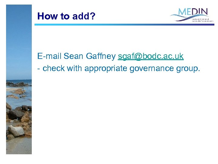 How to add? E-mail Sean Gaffney sgaf@bodc. ac. uk - check with appropriate governance