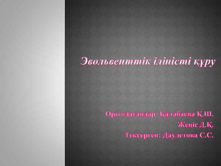 Эвольвенттік іліністі құру Орындағандар: Қалабаева Қ. Ш. Жеңіс Д. Қ. Тексерген: Даулетова С. С.