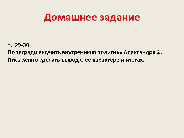 Домашнее задание П. 29 -30 По тетради выучить внутреннюю политику Александра 3. Письменно сделать