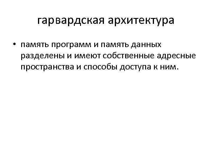 гарвардская архитектура • память программ и память данных разделены и имеют собственные адресные пространства
