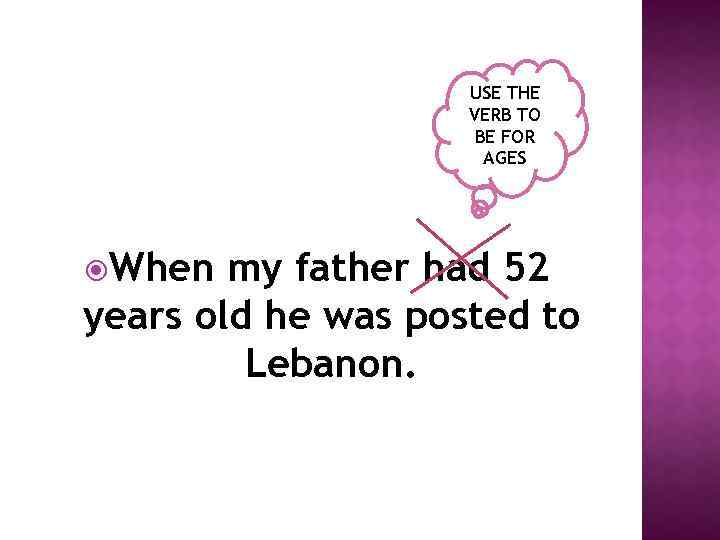 USE THE VERB TO BE FOR AGES When my father had 52 years old