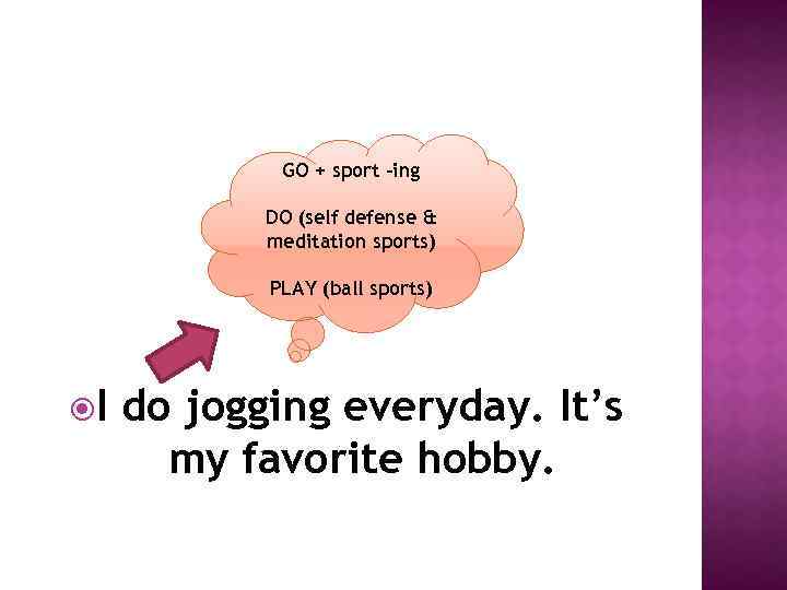 GO + sport -ing DO (self defense & meditation sports) PLAY (ball sports) I