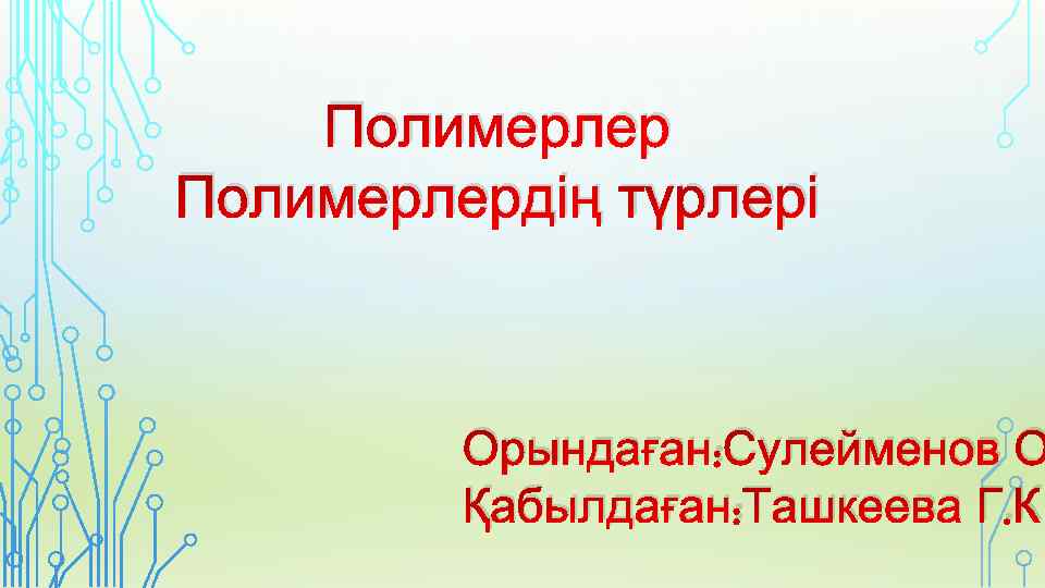 Полимерлердің түрлері Орындаған: Сулейменов О Қабылдаған: Ташкеева Г. К 