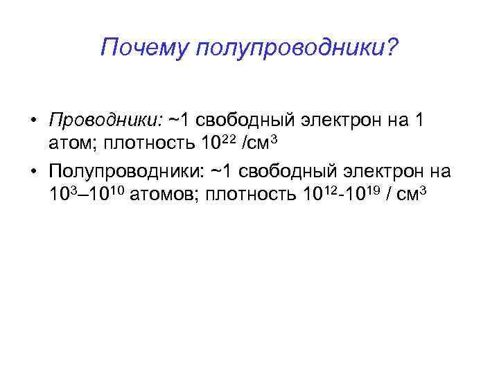 Почему полупроводники? • Проводники: ~1 свободный электрон на 1 атом; плотность 1022 /см 3