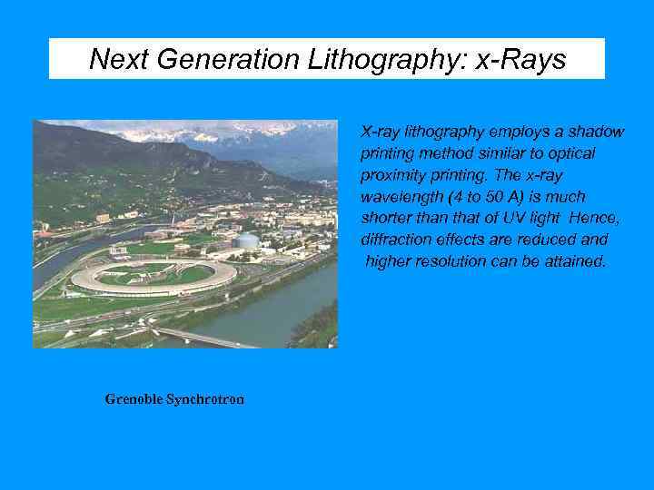 Next Generation Lithography: x-Rays X-ray lithography employs a shadow printing method similar to optical