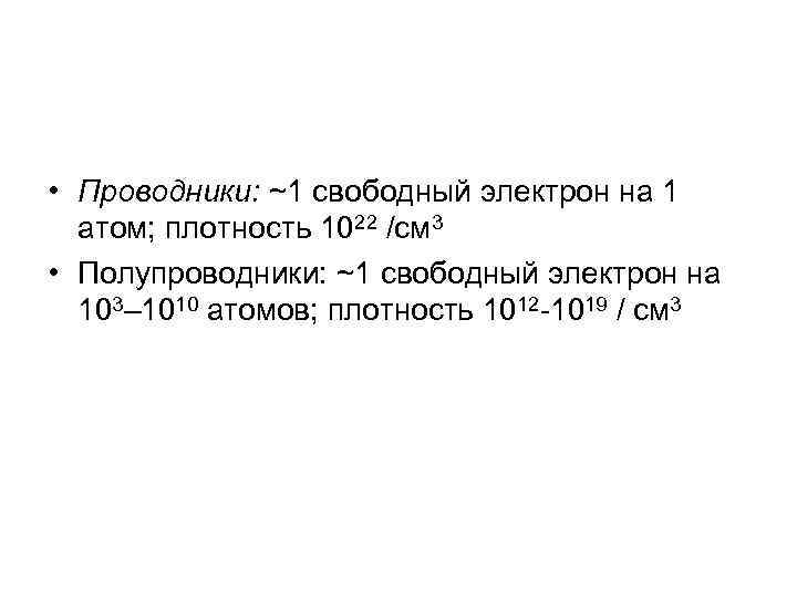  • Проводники: ~1 свободный электрон на 1 атом; плотность 1022 /см 3 •