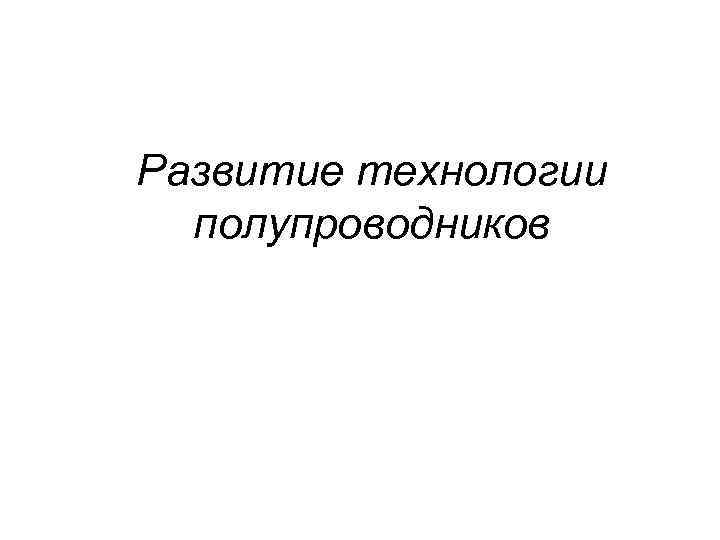 Развитие технологии полупроводников 