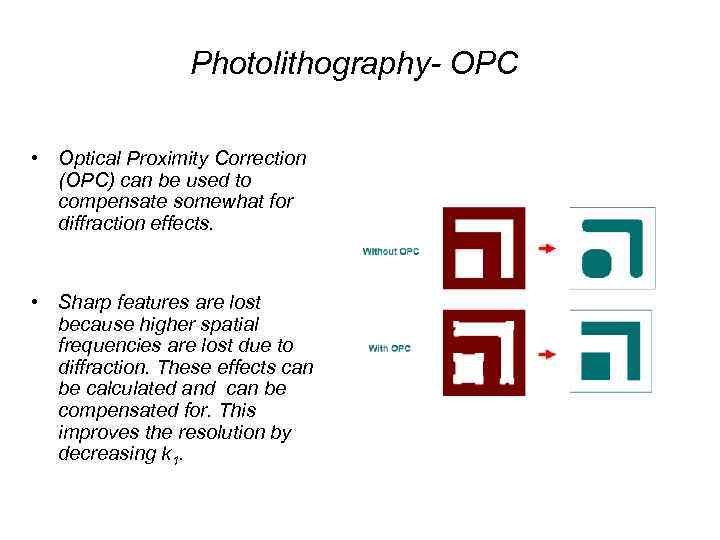 Photolithography- OPC • Optical Proximity Correction (OPC) can be used to compensate somewhat for