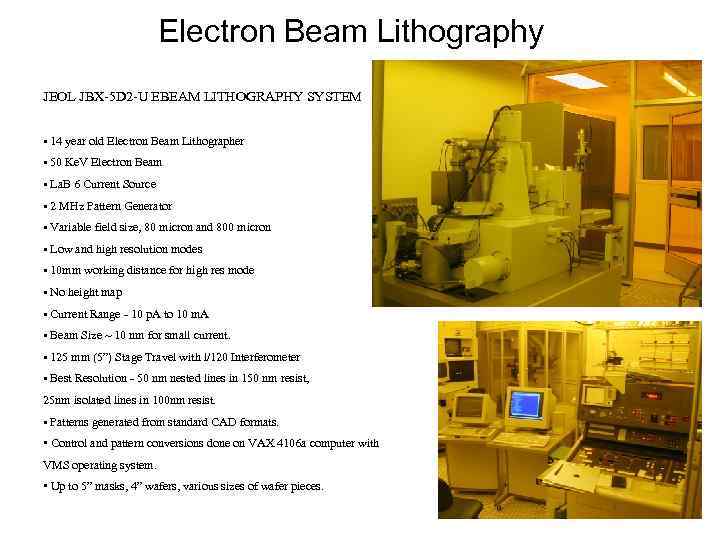 Electron Beam Lithography JEOL JBX-5 D 2 -U EBEAM LITHOGRAPHY SYSTEM • 14 year